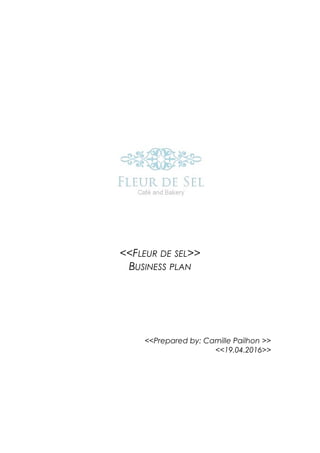 <<FLEUR DE SEL>>
BUSINESS PLAN
<<Prepared by: Camille Pailhon >>
<<19.04.2016>>
 