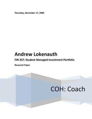 Thursday, December 17, 2009
COH: Coach
Andrew Lokenauth
FIN 357: Student Managed Investment Portfolio
Research Paper
 