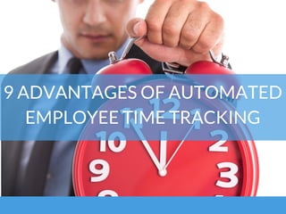 9 ADVANTAGES OF AUTOMATED
EMPLOYEE TIME TRACKING
 