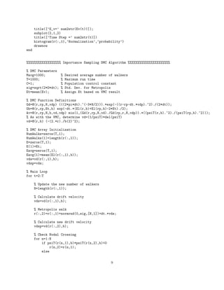 title([’E_v=’ num2str(Ev(t))]);
subplot(2,1,2)
title([’Time Step =’ num2str(t)])
histogram(r(:,1),’Normalization’,’probability’)
drawnow
end
%%%%%%%%%%%%%%%%%% Importance Sampling DMC Algorithm %%%%%%%%%%%%%%%%%%%%%%
% DMC Parameters
Mavg=1000; % Desired average number of walkers
T=1000; % Maximum run time
C=1; % Population control constant
sig=sqrt(2*D*dt); % Std. Dev. for Metropolis
Et=mean(Ev); % Assign Et based on VMC result
% DMC Function Definitions
Gd=@(r,rp,N,vdp) (((2*pi*dt).^(-3*N/2))).*exp(-((r-rp-dt.*vdp).^2)./(2*dt));
Gb=@(r,rp,Et,b) exp(-dt.*(El(r,b)+El(rp,b)-2*Et)./2);
Av=@(r,rp,N,b,vd,vdp) min(1,(Gd(r,rp,N,vd)./Gd(rp,r,N,vdp)).*((psiT(r,b).^2)./(psiT(rp,b).^2)));
% As with the VMC, determine vd=(1/psiT)*del(psiT)
vd=@(r,b) (-(2.*r)./b(2)^2);
% DMC Array Initialization
NumWalks=zeros(T,1);
NumWalks(1)=length(r(:,1));
E=zeros(T,1);
E(1)=Et;
Eavg=zeros(T,1);
Eavg(1)=mean(El(r(:,1),b));
vds=vd(r(:,1),b);
vdsp=vds;
% Main Loop
for t=2:T
% Update the new number of walkers
N=length(r(:,1));
% Calculate drift velocity
vds=vd(r(:,1),b);
% Metropolis walk
r(:,2)=r(:,1)+normrnd(0,sig,[N,1])+dt.*vds;
% Calculate new drift velocity
vdsp=vd(r(:,2),b);
% Check Nodal Crossing
for n=1:N
if psiT(r(n,1),b)*psiT(r(n,2),b)<0
r(n,2)=r(n,1);
else
9
 