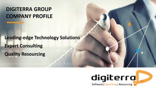 DIGITERRA GROUP
COMPANY PROFILE
Leading-edge Technology Solutions
Expert Consulting
Quality Resourcing
 