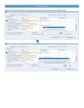 ORACLE HRMS SETUP
Check the ‘Freeze Flex field Definition ‘ and ‘Allow Dynamic Inserts’ check boxes and Click on ‘Compile’ button.
 