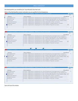 ORACLE HRMS SETUP
Flex field Qualifiers are mandatory for ‘Cost Allocation Flex field’ also.
Click on Flex field Qualifiers button and select any one qualifier for the Competence.
Save and close the window.
 