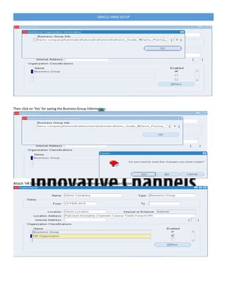 ORACLE HRMS SETUP
Then click on ‘Yes’ for saving the Business Group Information.
Attach ‘HR Organization ‘ so that we can attach employees in that organization.
 