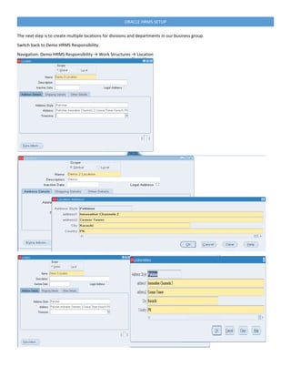 ORACLE HRMS SETUP
The next step is to create multiple locations for divisions and departments in our business group.
Switch back to Demo HRMS Responsibility.
Navigation: Demo HRMS Responsibility → Work Structures → Location
 