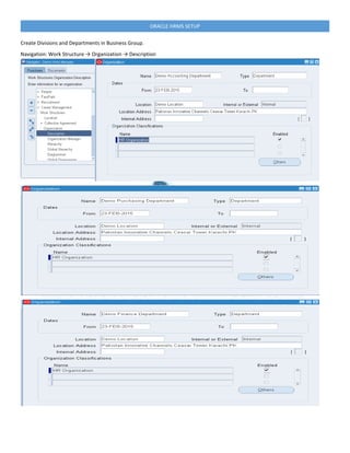 ORACLE HRMS SETUP
Create Divisions and Departments in Business Group.
Navigation: Work Structure → Organization → Description
 