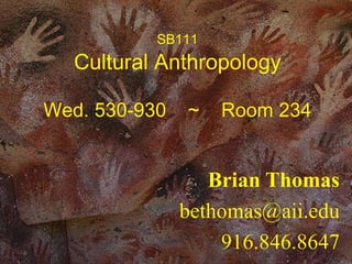 SB111
Cultural Anthropology
Wed. 530-930 ~ Room 234
Brian Thomas
bethomas@aii.edu
916.846.8647
 