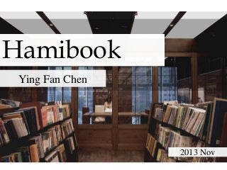 2013 Nov
Hamibook
Ying Fan Chen
 