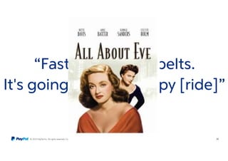 © 2015 PayPal Inc. All rights reserved. Confidential and proprietary. 32
“Fasten your seatbelts.
It's going to be a bumpy [ride]”
 