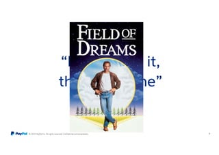 © 2015 PayPal Inc. All rights reserved. Confidential and proprietary. 7
“If you build it,
they will come”
 