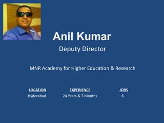 Anil Kumar
Deputy Director
MNR Academy for Higher Education & Research
LOCATION EXPERIENCE JOBS
Hyderabad 24 Years & 7 Months 6
 