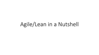Agile/Lean in a Nutshell
 