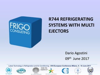 Latest Technology in Refrigeration and Air Conditioning - XVII European Conference Milano, 9 - 10 June 2017
R744 REFRIGERATING
SYSTEMS WITH MULTI
EJECTORS
Dario Agostini
09th June 2017
 