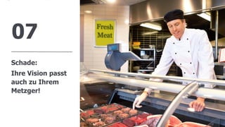 www.FutureManagementGroup.com
07
16
Schade:
Ihre Vision passt
auch zu Ihrem
Metzger!
 