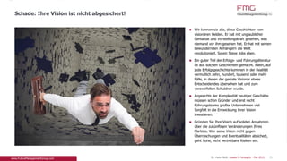 Wir kennen sie alle, diese Geschichten vom
visionären Helden. Er hat mit unglaublicher
Genialität und Vorstellungskraft gesehen, was
niemand vor ihm gesehen hat. Er hat mit seinen
bewundernden Anhängern die Welt revolutioniert.
So ein Steve Jobs eben.
Ein guter Teil der Erfolgs- und Führungsliteratur ist
aus solchen Geschichten gemacht. Allein, auf jede
Erfolgsgeschichte kommen in der Realität
vermutlich zehn, hundert, tausend oder mehr Fälle,
in denen der geniale Visionär etwas Entscheidendes
übersehen hat und zum verzweifelten Schuldner
wurde.
Angesichts der Komplexität heutiger Geschäfte
müssen schon Gründer und erst recht
Führungsteams großer Unternehmen viel Sorgfalt in
die Entwicklung ihrer Vision investieren.
Gründen Sie Ihre Vision auf soliden Annahmen über
die zukünftigen Veränderungen Ihres Marktes. Wer
seine Vision nicht gegen Überraschungen und
Eventualitäten absichert, geht hohe, nicht
vertretbare Risiken ein.
35
Schade: Ihre Vision ist nicht abgesichert!
Dr. Pero Mićić: Leader's Foresight - Mai 2015
 