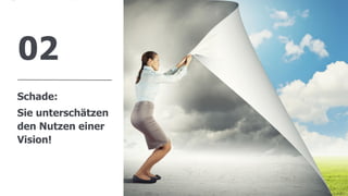 www.FutureManagementGroup.com
Schade:
Sie unterschätzen
den Nutzen einer
Vision!
02
5
 