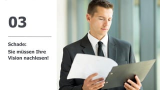 www.FutureManagementGroup.com
03
8
Schade:
Sie müssen Ihre
Vision nachlesen!
 