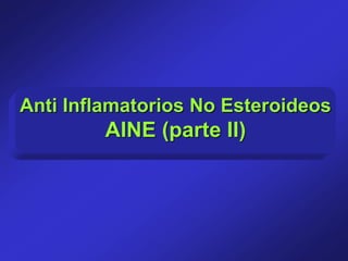 Anti Inflamatorios No Esteroideos
AINE (parte II)
 