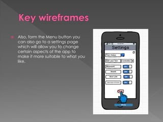  Also, form the Menu button you
can also go to a settings page
which will allow you to change
certain aspects of the app to
make it more suitable to what you
like.
 