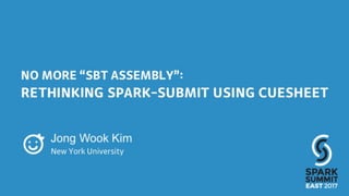 No More “Sbt Assembly”: Rethinking Spark-Submit Using CueSheet: Spark Summit East talk by Jong Wook Kim