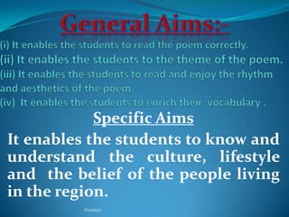 Specific Aims
It enables the students to know and
understand the culture, lifestyle
and the belief of the people living
in the region.
Peerless

 