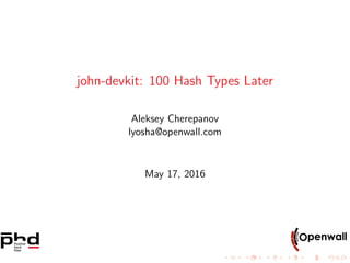 john-devkit: 100 Hash Types Later
Aleksey Cherepanov
lyosha@openwall.com
May 17, 2016
 