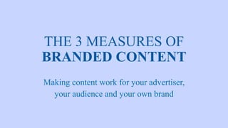 Making content work for your advertiser,
your audience and your own brand
 
