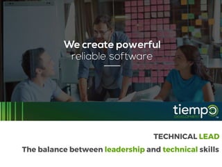 The balance between leadership and technical skills
TECHNICAL LEAD
 