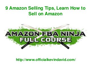 9 Amazon Selling Tips, Learn How to
Sell on Amazon
http://www.officialkevindavid.com/
 