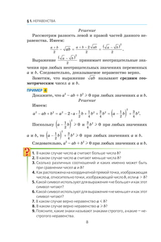 Ðåøåíèå
Ðàññìîòðèì ðàçíîñòü ëåâîé è ïðàâîé ÷àñòåé äàííîãî íå-
ðàâåíñòâà. Èìååì:
a b a b ab a b
ab
+ + − −
− = =
( )
2
2
2 2
2
.
Âûðàæåíèå
a b−( )
2
2
ïðèíèìàåò íåîòðèöàòåëüíûå çíà-
÷åíèÿ ïðè ëþáûõ íåîòðèöàòåëüíûõ çíà÷åíèÿõ ïåðåìåííûõ
a è b. Ñëåäîâàòåëüíî, äîêàçûâàåìîå íåðàâåíñòâî âåðíî.
Çàìåòèì, ÷òî âûðàæåíèå ab íàçûâàþò ñðåäíèì ãåî-
ìåòðè÷åñêèì ÷èñåë a è b.
Äîêàæèòå, ÷òî a2
– ab + b2
l 0 ïðè ëþáûõ çíà÷åíèÿõ a è b.
Ðåøåíèå
Èìååì:
a ab b a a b b b a b b2 2 2 2 2
2
2
2
1
2
1
4
3
4
1
2
3
4
− + − + + −( ) += =• • .
Ïîñêîëüêó a b−( )1
2
2
0l è
3
4
2
0b l ïðè ëþáûõ çíà÷åíèÿõ
a è b, òî a b b−( ) +
1
2
3
4
2
2
0l ïðè ëþáûõ çíà÷åíèÿõ a è b.
Ñëåäîâàòåëüíî, a2
– ab + b2
l 0 ïðè ëþáûõ çíà÷åíèÿõ a è b.
a b
a b
a b
a b a > b
a m b
a l b
 