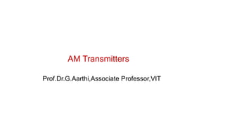 AM Transmitters
Prof.Dr.G.Aarthi,Associate Professor,VIT
 