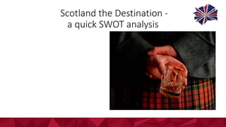 Scotland	the	Destination	-
a	quick	SWOT	analysis
 