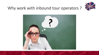 Why	work	with	inbound	tour	operators	?
 