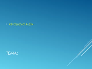 TEMA:
 REVOLUÇÃO RUSSA
 
