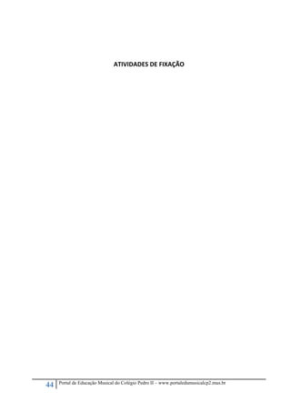 44 Portal de Educação Musical do Colégio Pedro II – www.portaledumusicalcp2.mus.br
 
 
 
ATIVIDADES DE FIXAÇÃO 
 
 
 
 
 
 
 
 
 
 
 
 
 
 
 
 
 
 
 
 
 
 
 
 
 
 
 
 
 
 
 
 
 
 
 
 
 
 
