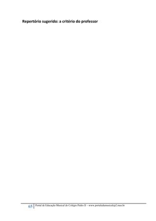 65 Portal de Educação Musical do Colégio Pedro II – www.portaledumusicalcp2.mus.br
Repertório sugerido: a critério do professor 
 
 
 
 
 
 
 
 
 
 
 
 
 
 
 
 
 
 
 
 
 
 
 
 
 
 
 
 
 
 
 
 
 
 
 
 
 
 
 
 
 
 
 
 
 
 
 
 
 
 
 