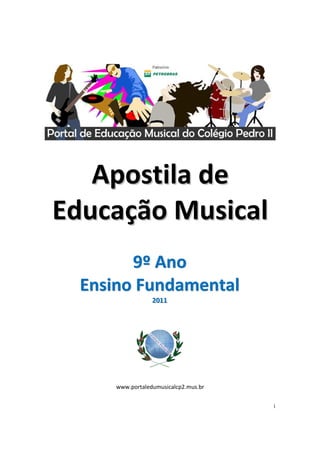Apostila de
Educação Musical
       9º Ano
 Ensino Fundamental
                 2011
                 2011




     www.portaledumusicalcp2.mus.br


                                      1
 