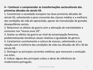 O expansionismo europeu 5
5. Caracterizar a “Revolução de Outubro”, as principais medidas
tomadas (fim do envolvimento na guerra, participação dos
operários na gestão das fábricas e divisão das grandes propriedades
rurais pelas famílias camponesas).
6. Descrever as principais etapas de implantação do regime
comunista entre 1917 e 1924 (Guerra civil e Comunismo de Guerra,
NEP, formação da URSS).
7. Avaliar o impacto da Revolução Bolchevique na Europa Ocidental
e no Mundo em geral.
 