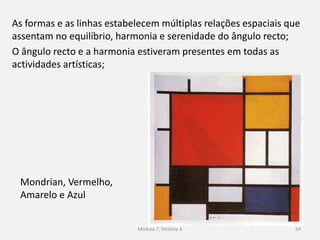 O motivo (objeto, pessoa, paisagem) não é representado de um
único ponto de vista, mas sob vários pontos de vista na mesma
representação (perspetivas múltiplas), introduzindo a dimensão
tempo às outras três;
64
 