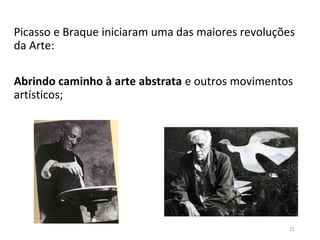 Picasso e Braque iniciaram uma das maiores revoluções
da Arte:
Abrindo caminho à arte abstrata e outros movimentos
artísticos;
21
 