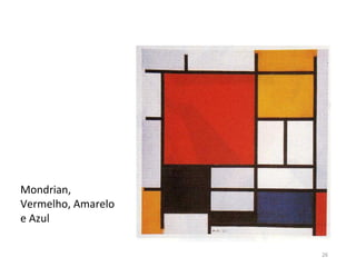 Mondrian,
Vermelho, Amarelo
e Azul
26
 