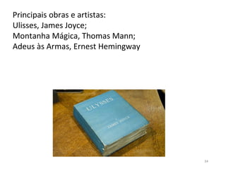 34
Principais obras e artistas:
Ulisses, James Joyce;
Montanha Mágica, Thomas Mann;
Adeus às Armas, Ernest Hemingway
 