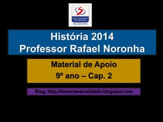 História 2014
Professor Rafael Noronha
Material de Apoio
9º ano – Cap. 2
Blog: http://historiaeatualidade.blogspot.com
 