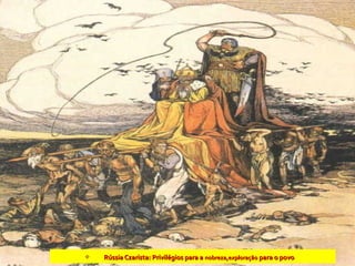 IDADE CONTEMPORÂNEA
REVOLUÇÃO RUSSA (1917)
 Rússia Czarista: Privilégios para aRússia Czarista: Privilégios para a nobreza,exploraçãonobreza,exploração para o povopara o povo
 