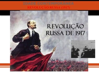 IDADE CONTEMPORÂNEA
REVOLUÇÃO RUSSA (1917)
 