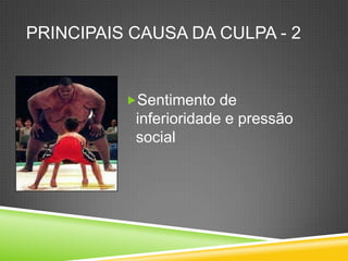 Principaiscausa da culpa - 2Sentimento de inferioridade e pressão social