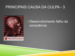 Principaiscausa da culpa - 3Desenvolvimentofalho da consciência
