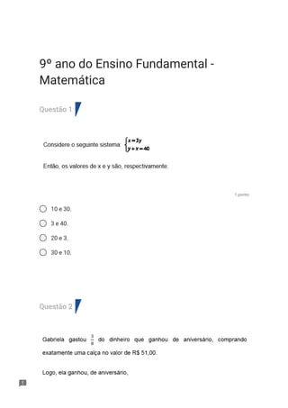 9º ano do Ensino Fundamental -
Matemática
Questão 1
1 ponto
10 e 30.
3 e 40.
20 e 3.
30 e 10.
Questão 2
 