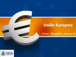 União Europeia
9º ano – Geografia – Semana 19
 