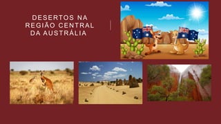 DESERTOS NA
REGIÃO CENTRAL
DA AUSTRÁLIA
 
